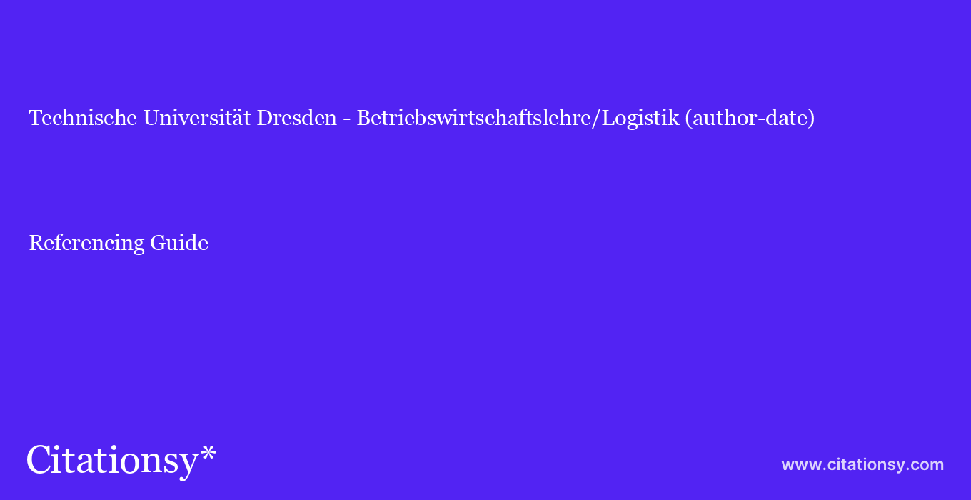 cite Technische Universität Dresden - Betriebswirtschaftslehre/Logistik (author-date)  — Referencing Guide